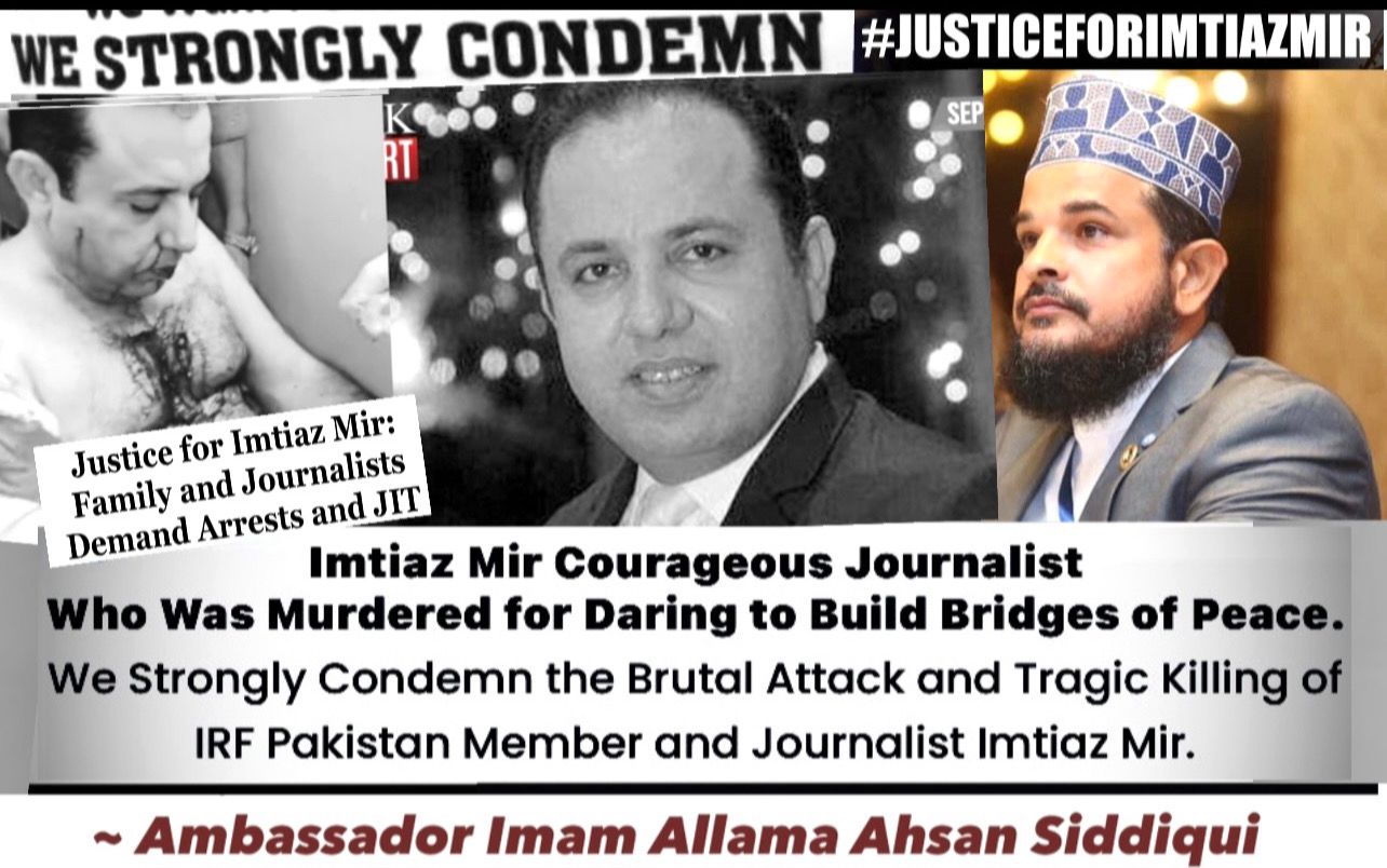 Ambassador Imam Allama Ahsan Siddiqui has extended Strongly Condemn the Brutal Attack and Tragic Killing of Our IRF Pakistan Member Journalist Imtiaz Mir.